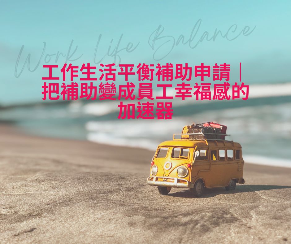 工作生活平衡補助申請｜把補助變成員工幸福感的加速器 | 大人提、ESG輔導、搭配補助計畫、ISO驗證