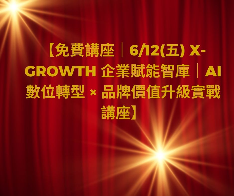 6/12(五) X-Growth 企業賦能智庫｜AI數位轉型 × 品牌價值升級實戰講座 | 大人提、ESG輔導、搭配補助計畫、ISO驗證